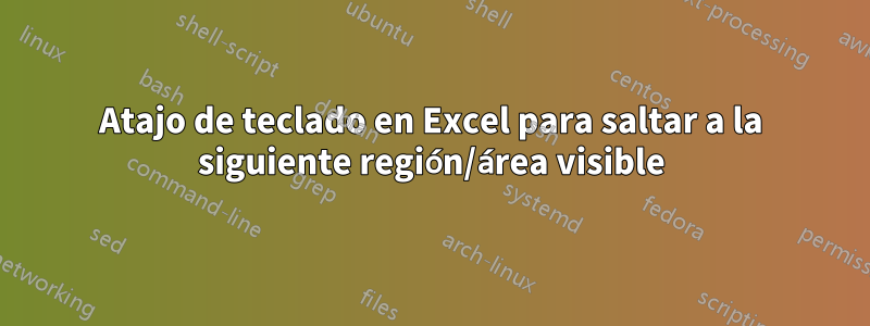 Atajo de teclado en Excel para saltar a la siguiente región/área visible