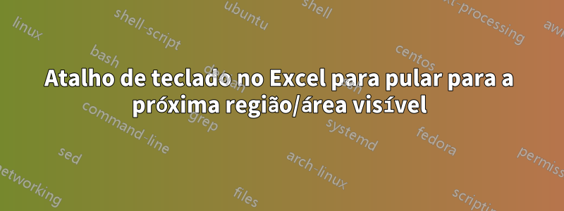 Atalho de teclado no Excel para pular para a próxima região/área visível