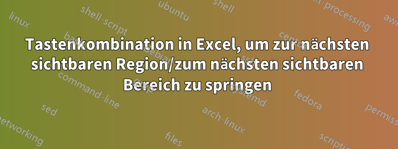 Tastenkombination in Excel, um zur nächsten sichtbaren Region/zum nächsten sichtbaren Bereich zu springen