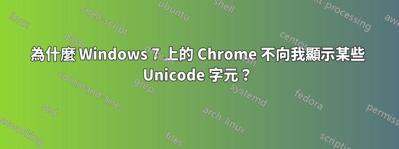 為什麼 Windows 7 上的 Chrome 不向我顯示某些 Unicode 字元？