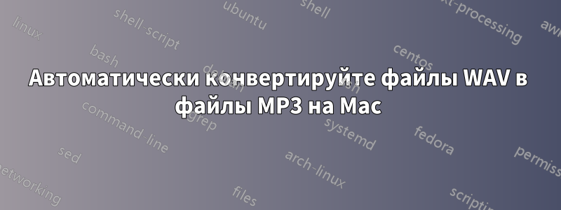 Автоматически конвертируйте файлы WAV в файлы MP3 на Mac