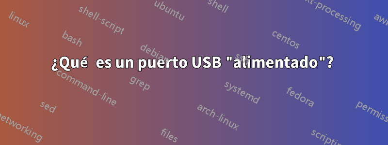 ¿Qué es un puerto USB "alimentado"?