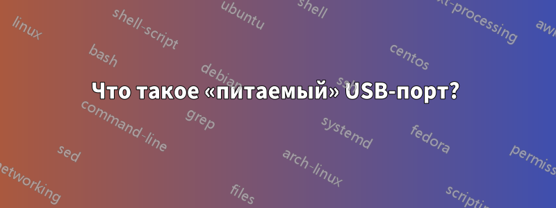Что такое «питаемый» USB-порт?
