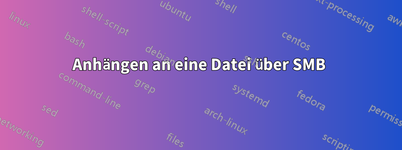Anhängen an eine Datei über SMB