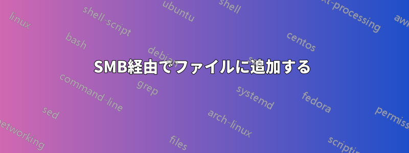 SMB経由でファイルに追加する