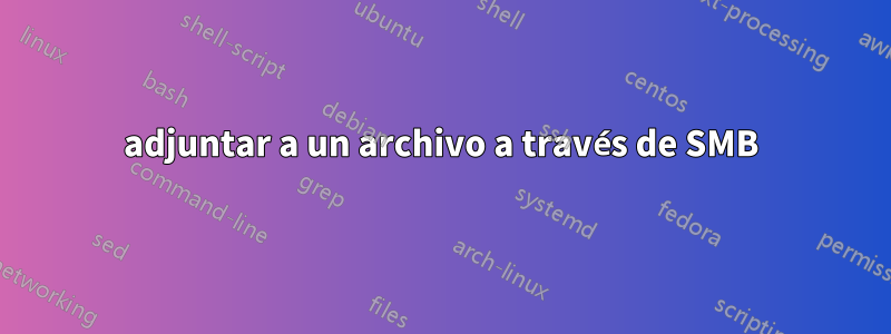 adjuntar a un archivo a través de SMB