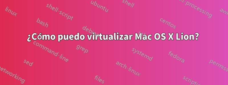 ¿Cómo puedo virtualizar Mac OS X Lion?