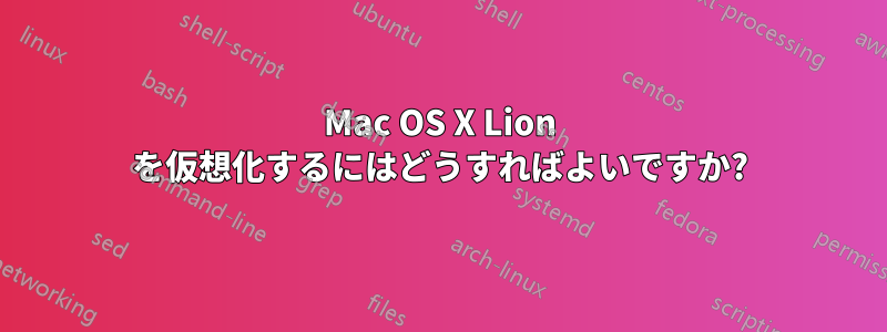 Mac OS X Lion を仮想化するにはどうすればよいですか?