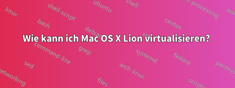 Wie kann ich Mac OS X Lion virtualisieren?