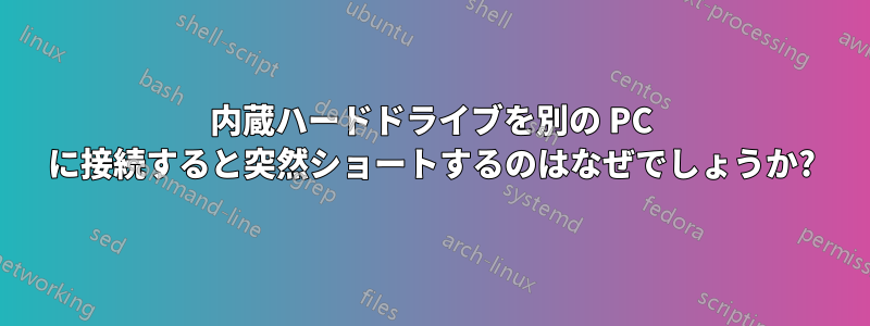 内蔵ハードドライブを別の PC に接続すると突然ショートするのはなぜでしょうか?