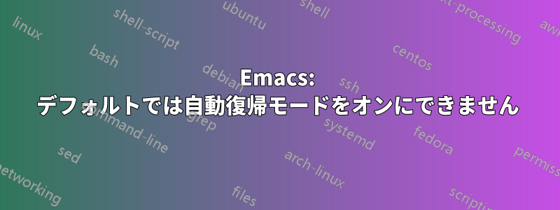 Emacs: デフォルトでは自動復帰モードをオンにできません