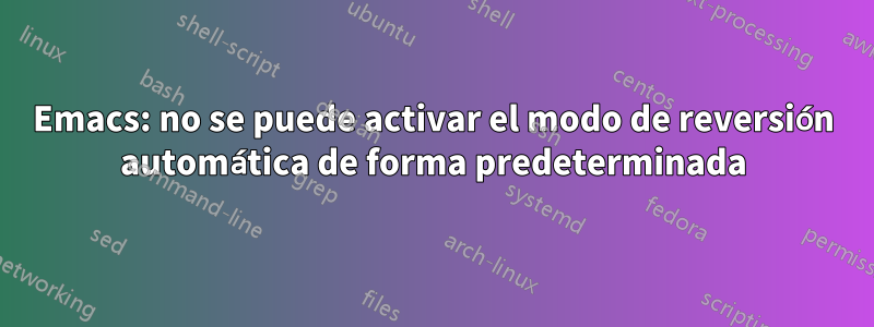 Emacs: no se puede activar el modo de reversión automática de forma predeterminada