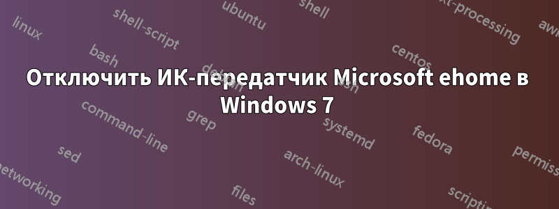 Отключить ИК-передатчик Microsoft ehome в Windows 7