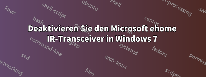 Deaktivieren Sie den Microsoft ehome IR-Transceiver in Windows 7
