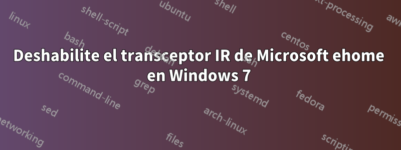 Deshabilite el transceptor IR de Microsoft ehome en Windows 7
