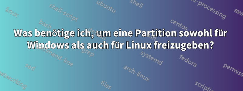 Was benötige ich, um eine Partition sowohl für Windows als auch für Linux freizugeben?