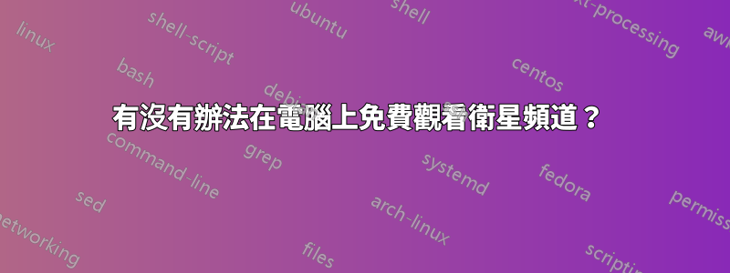 有沒有辦法在電腦上免費觀看衛星頻道？ 