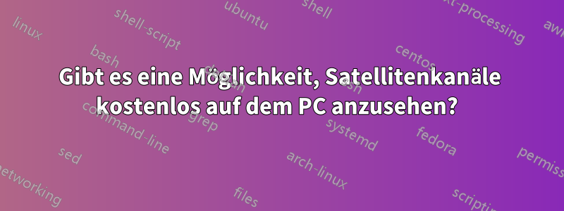 Gibt es eine Möglichkeit, Satellitenkanäle kostenlos auf dem PC anzusehen? 