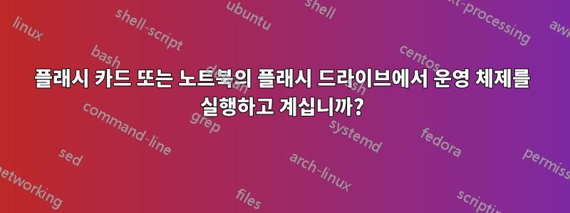 플래시 카드 또는 노트북의 플래시 드라이브에서 운영 체제를 실행하고 계십니까?