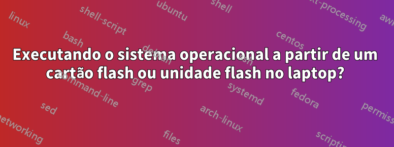 Executando o sistema operacional a partir de um cartão flash ou unidade flash no laptop?