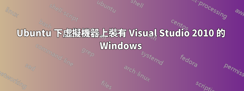 Ubuntu 下虛擬機器上裝有 Visual Studio 2010 的 Windows