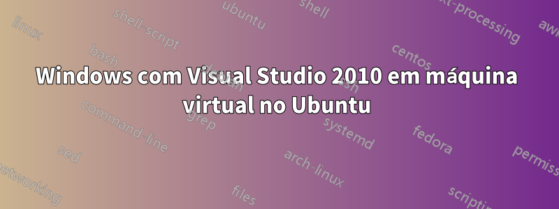 Windows com Visual Studio 2010 em máquina virtual no Ubuntu