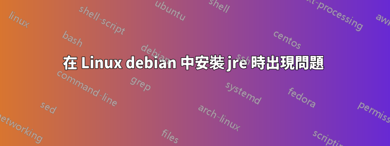 在 Linux debian 中安裝 jre 時出現問題