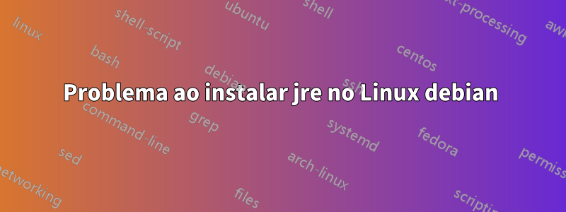 Problema ao instalar jre no Linux debian
