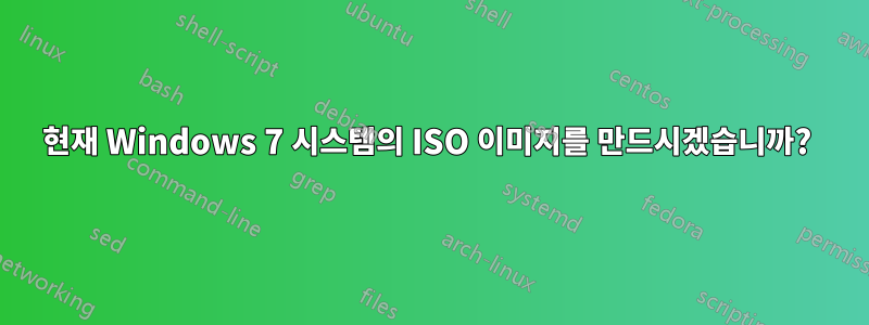 현재 Windows 7 시스템의 ISO 이미지를 만드시겠습니까? 