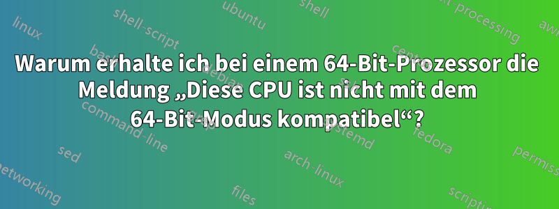 Warum erhalte ich bei einem 64-Bit-Prozessor die Meldung „Diese CPU ist nicht mit dem 64-Bit-Modus kompatibel“?