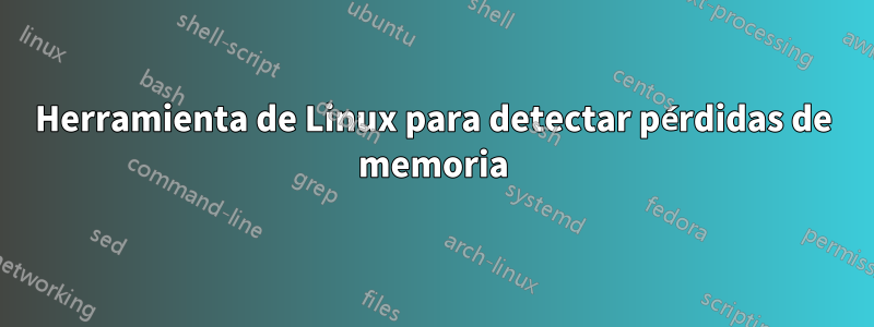 Herramienta de Linux para detectar pérdidas de memoria