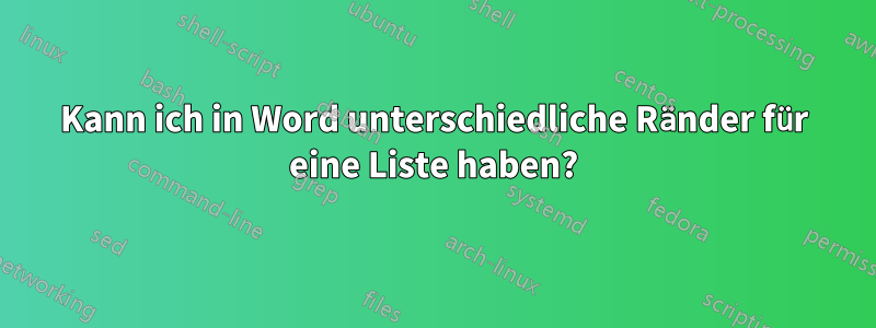 Kann ich in Word unterschiedliche Ränder für eine Liste haben?