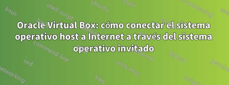 Oracle Virtual Box: cómo conectar el sistema operativo host a Internet a través del sistema operativo invitado