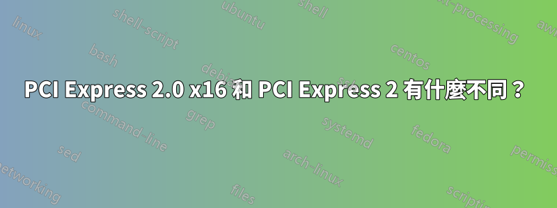PCI Express 2.0 x16 和 PCI Express 2 有什麼不同？