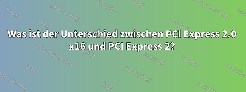 Was ist der Unterschied zwischen PCI Express 2.0 x16 und PCI Express 2?