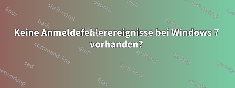 Keine Anmeldefehlerereignisse bei Windows 7 vorhanden?