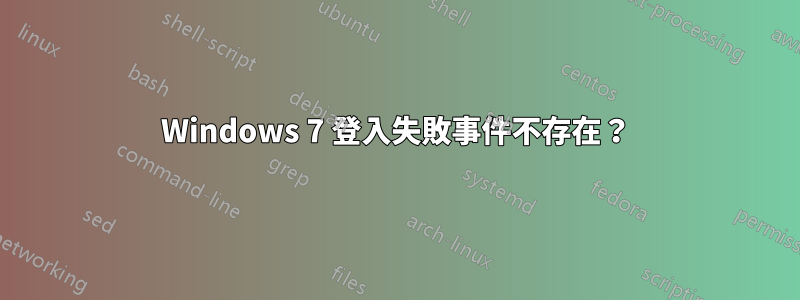 Windows 7 登入失敗事件不存在？