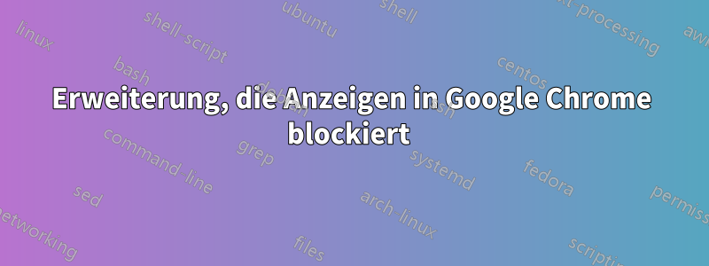 Erweiterung, die Anzeigen in Google Chrome blockiert 