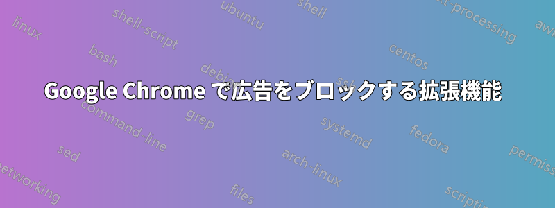 Google Chrome で広告をブロックする拡張機能 