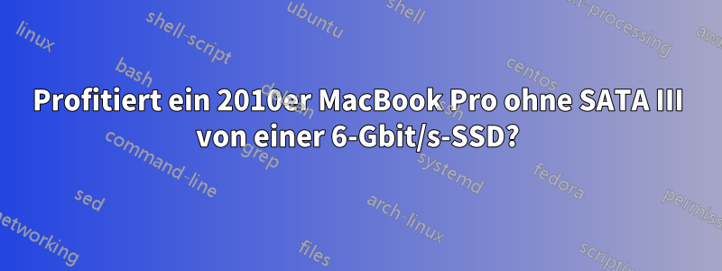 Profitiert ein 2010er MacBook Pro ohne SATA III von einer 6-Gbit/s-SSD?