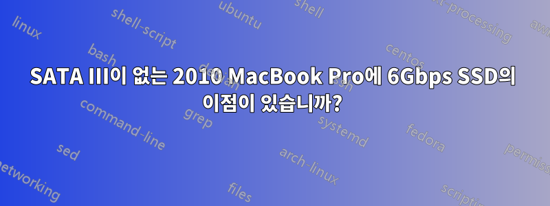 SATA III이 없는 2010 MacBook Pro에 6Gbps SSD의 이점이 있습니까?