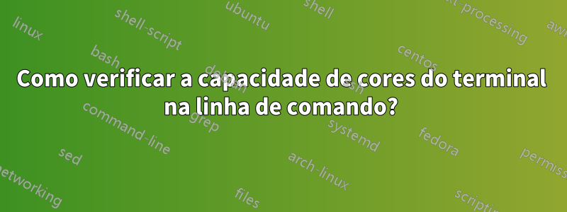 Como verificar a capacidade de cores do terminal na linha de comando?