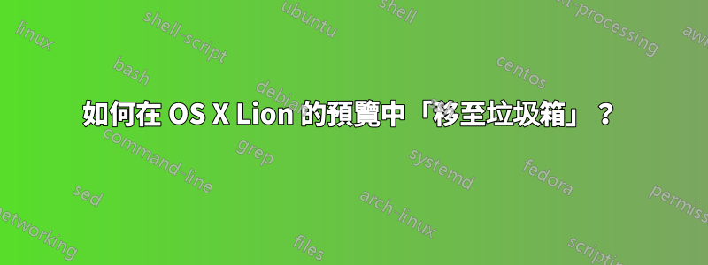 如何在 OS X Lion 的預覽中「移至垃圾箱」？