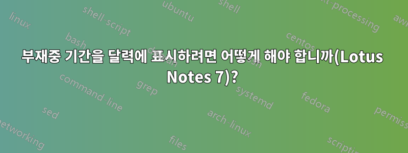 부재중 기간을 달력에 표시하려면 어떻게 해야 합니까(Lotus Notes 7)?