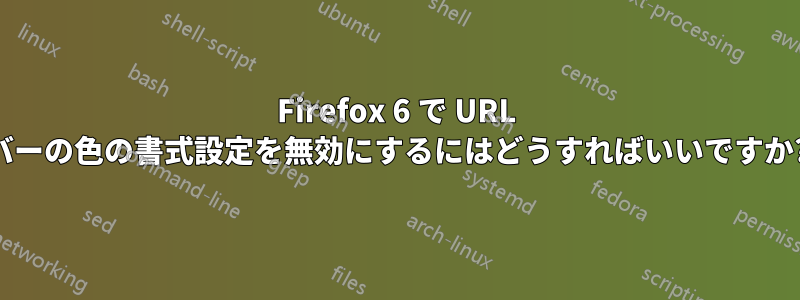Firefox 6 で URL バーの色の書式設定を無効にするにはどうすればいいですか?