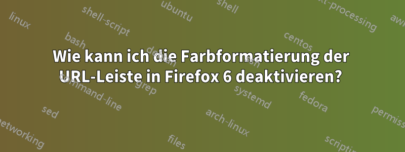 Wie kann ich die Farbformatierung der URL-Leiste in Firefox 6 deaktivieren?