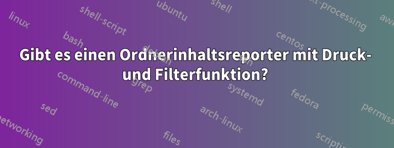 Gibt es einen Ordnerinhaltsreporter mit Druck- und Filterfunktion?