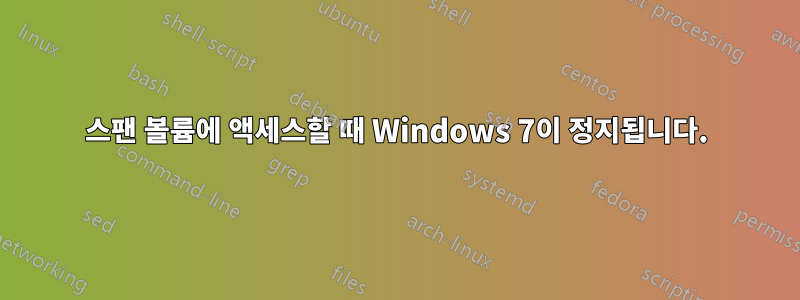 스팬 볼륨에 액세스할 때 Windows 7이 정지됩니다.