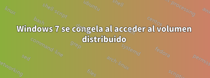 Windows 7 se congela al acceder al volumen distribuido
