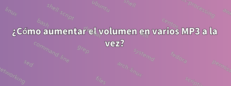 ¿Cómo aumentar el volumen en varios MP3 a la vez?